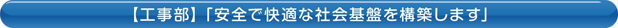 【工事部】「安全で快適な社会基盤を構築します」